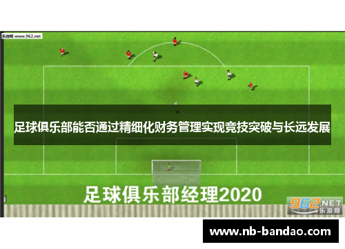 足球俱乐部能否通过精细化财务管理实现竞技突破与长远发展