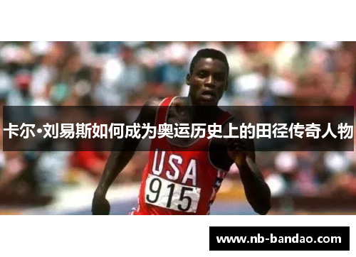 卡尔·刘易斯如何成为奥运历史上的田径传奇人物