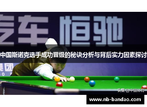 中国斯诺克选手成功晋级的秘诀分析与背后实力因素探讨